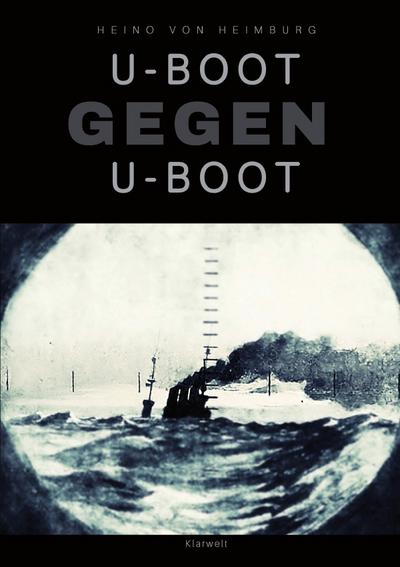 U-Boot gegen U-Boot - Heino von Heimburg