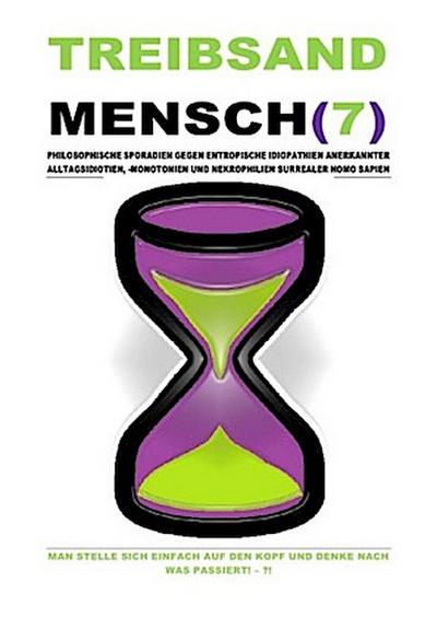 TREIBSANDMENSCH(7) - PHILOSOPHISCHE SPORADIEN GEGEN ENTROPISCHE IDIOPATHIEN SURREALER HOMO SAPIEN : MAN STELLE SICH EINFACH AUF DEN KOPF UND DENKE NACH WAS PASSIERT! - ?! - Beat Shucker