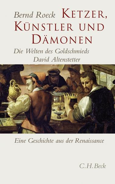 Ketzer, Künstler und Dämonen : die Welten des Goldschmieds David Altenstetter. Eine Reise in die Renaissance. - Roeck, Bernd