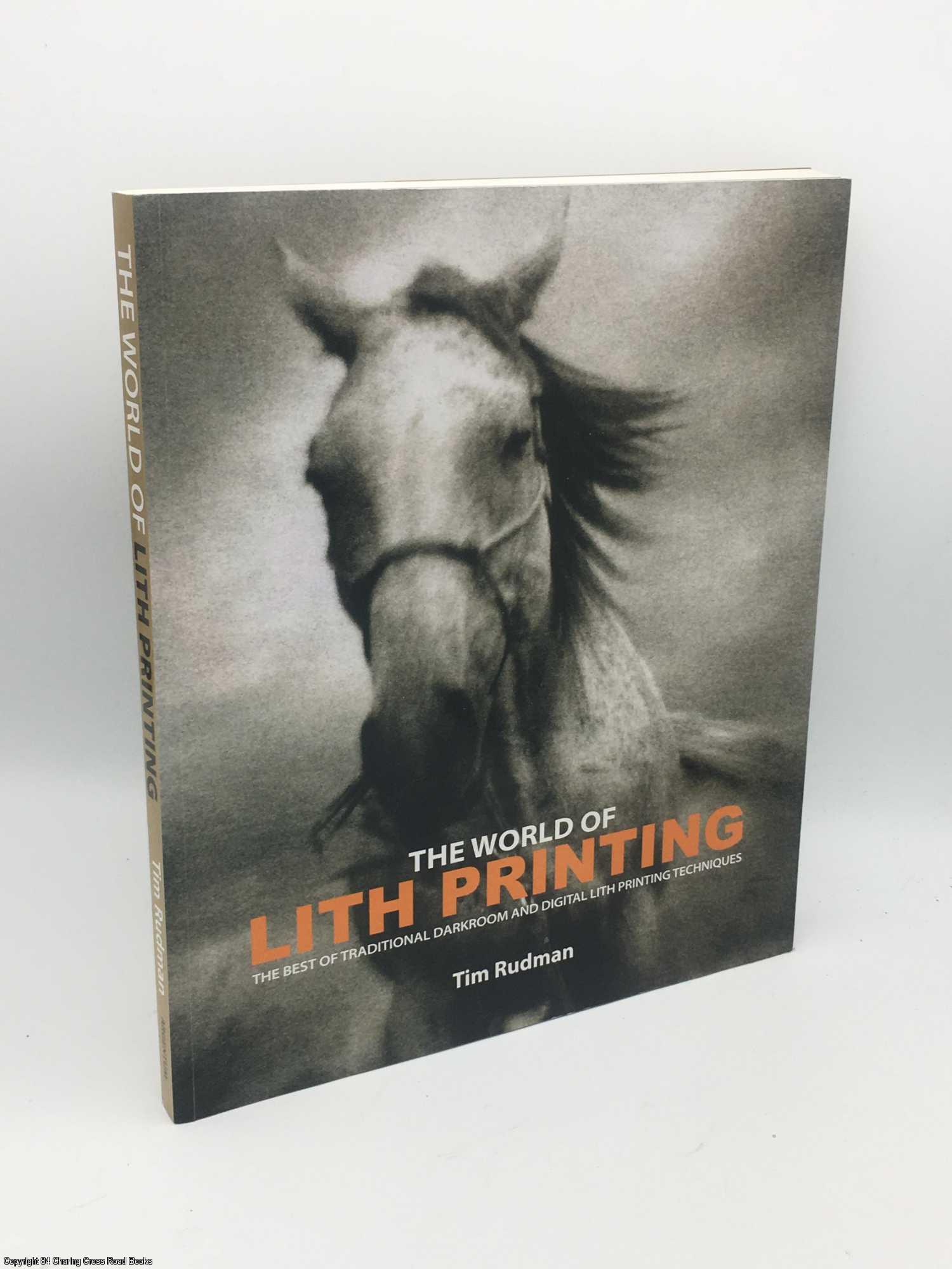 The World of Lith Printing: The Best of Traditional Darkroom and Digital Lith Printing Techniques - Rudman, Tim