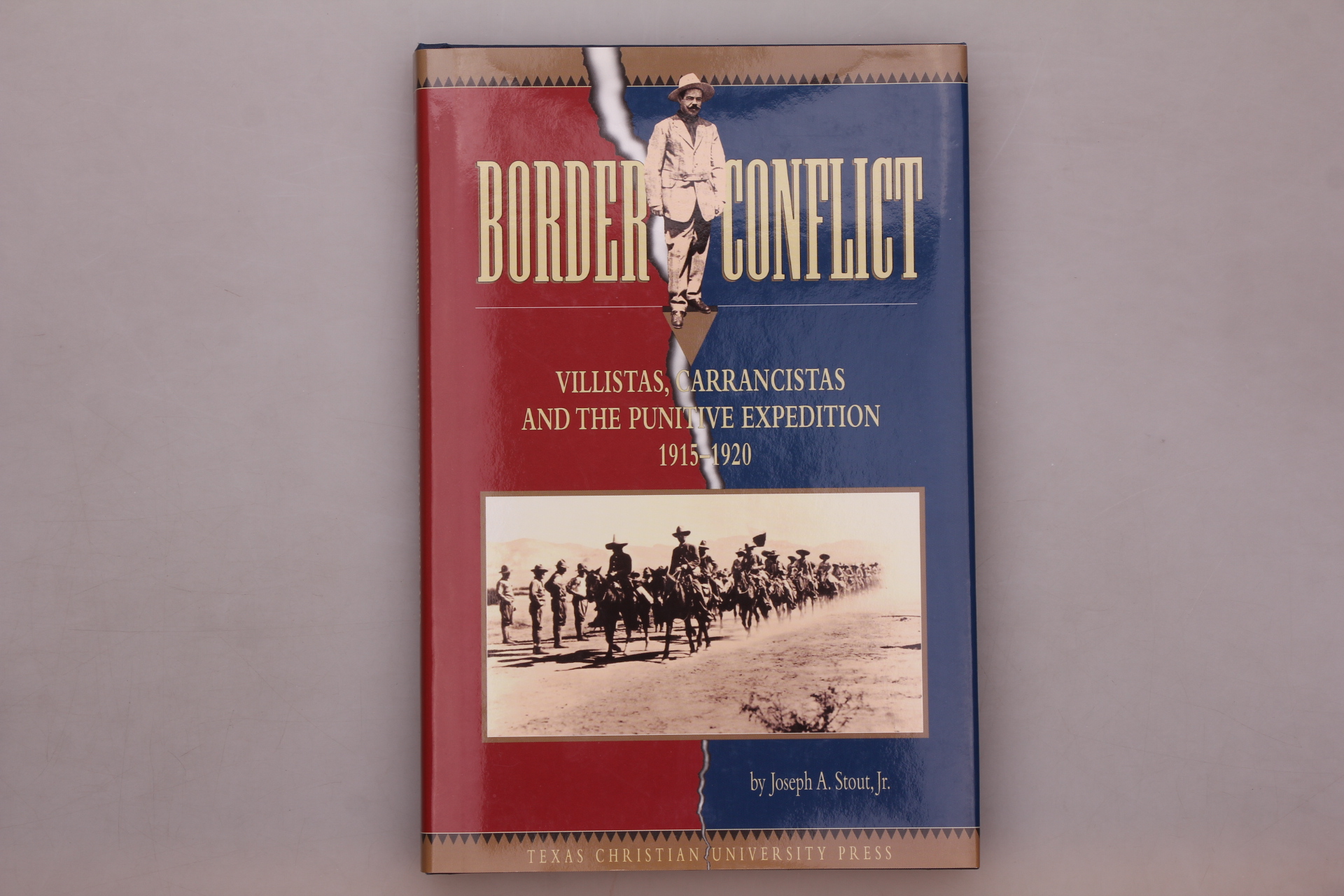 BORDER CONFLICT. Villistas, Carrancistas and the Punitive Expedition, 1915-1920 - Stout, Joseph Allen