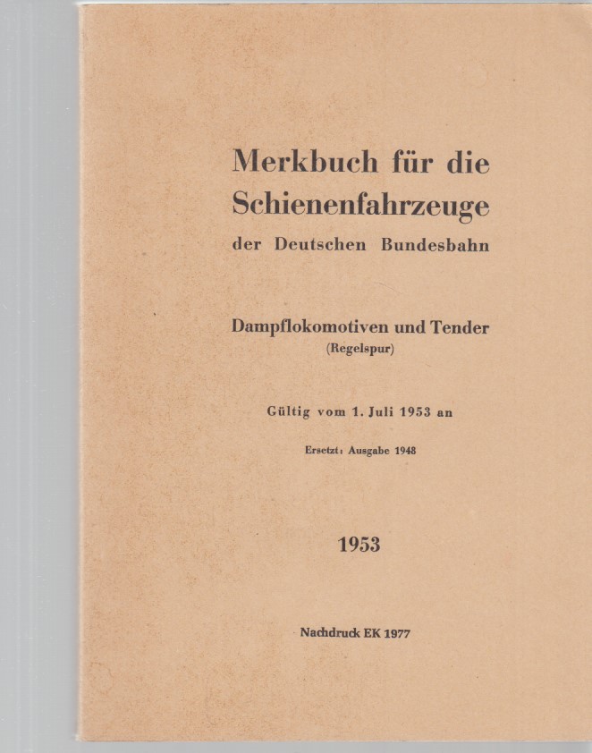 Deutsche Bundesbahn: Merkbuch für die Schienenfahrzeuge der Deutschen Bundesbahn; Dampflokomotiven und Tender : (Regelspur) ; gültig vom 1. Juli 1953 an.