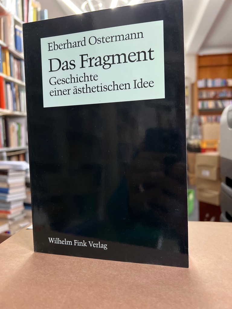 Das Fragment : Geschichte einer ästhetischen Idee. - Ostermann, Eberhard