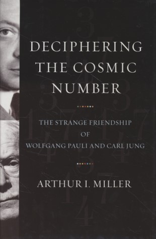 Deciphering the Cosmic Number: The Strange Friendship of Wolfgang Pauli and Carl Jung. - Miller, Arthur I.