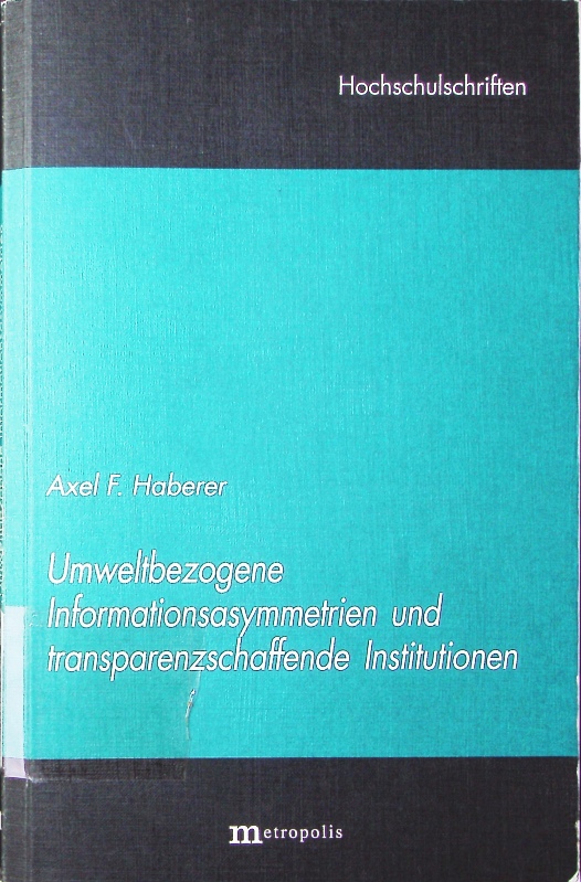 Umweltbezogene Informationsasymmetrien und transparenzschaffende Institutionen. - Haberer, Axel F.