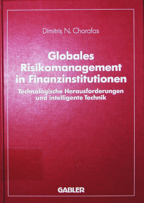 Globales Risikomanagement in Finanzinstitutionen. technologische Herausforderungen und intelligente Technik. - Chorafas, Dimitris N.