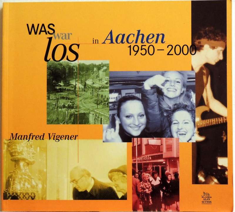 Was war los in Aachen 1950 - 2000; - Vigener, Manfred