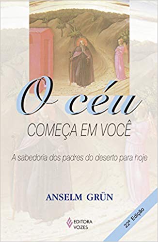 O CÃ u comeÃ§a em vocÃª: A sabedoria dos Padres do Deserto para hoje