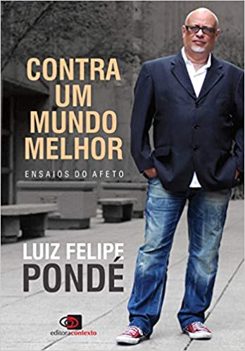Contra um mundo melhor: Ensaios do afeto - Luiz Felipe Pondé