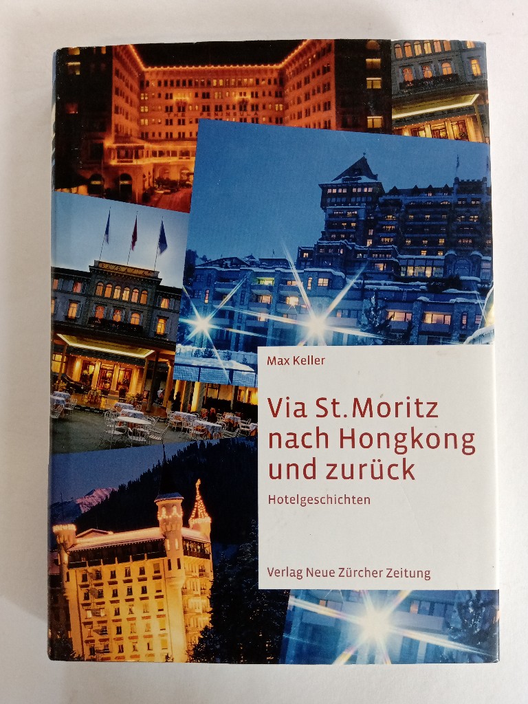 Via St. Moritz nach Hongkong und zurück : Hotelgeschichten. - Keller, Max