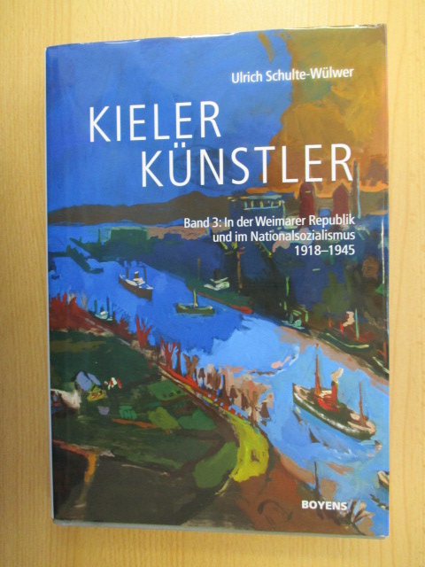 Kieler Künstler. Band 3: In der Weimarer Republik und im Nationalsozialismus 1918 - 1945 - Schulte-Wülwer, Ulrich