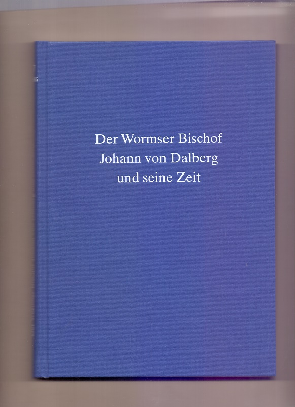 Der Wormser Bischof Johann von Dalberg (1482-1503) und seine Zeit (Quellen und Abhandlungen zur mittelrheinischen Kirchengeschichte) - Bönnen, Gerold und Burkard Keilmann