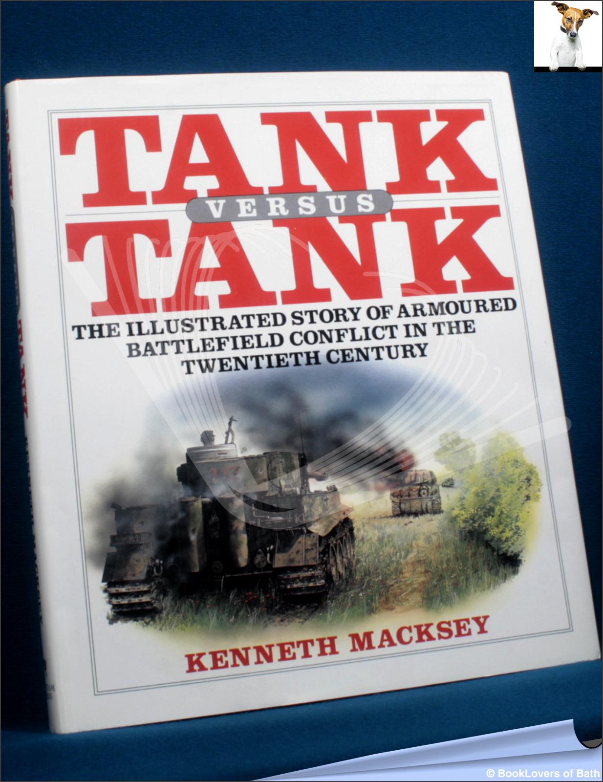 Tank Versus Tank: The Illustrated Story of Armoured Battlefield Conflict in the Twentieth Century - Kenneth Macksey