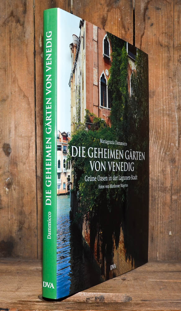 Die geheimen Gärten von Venedig. Grüne Oasen in der LagunenStadt. by
