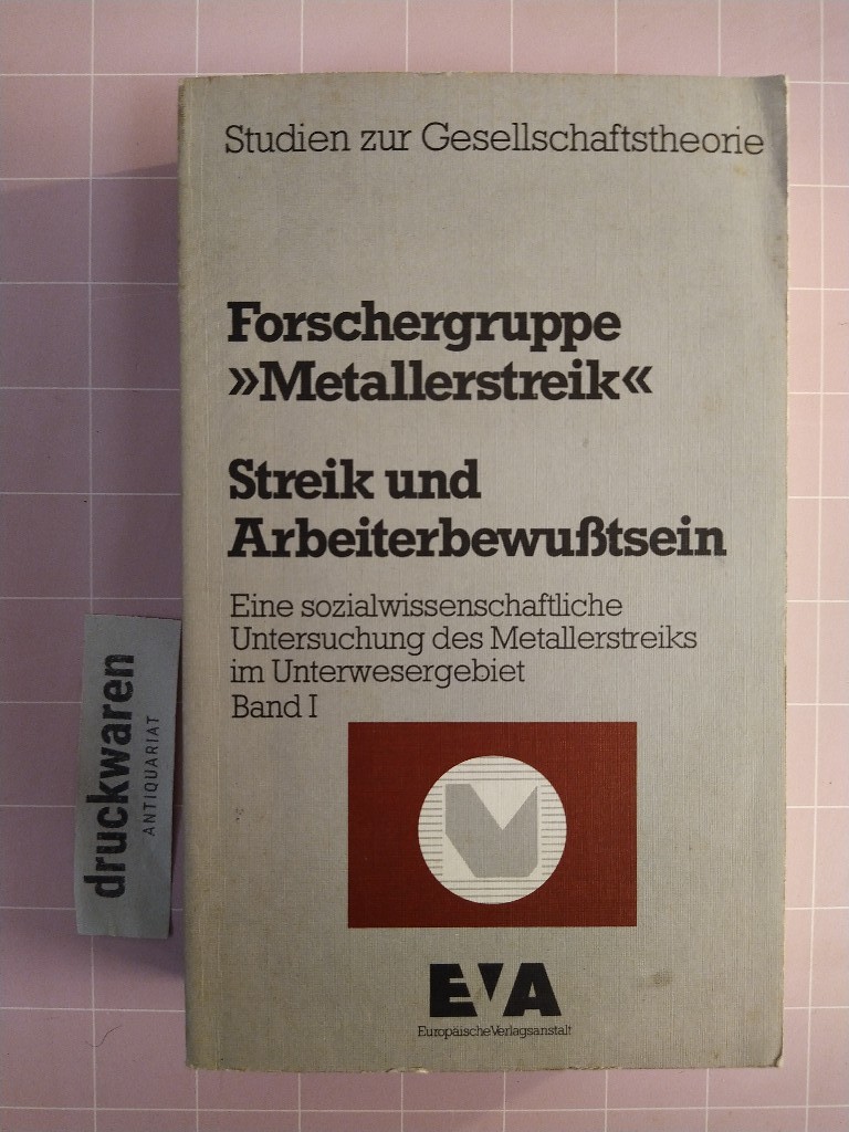 Streik und Arbeiterbewußtsein. Eine sozialwissenschaftliche Untersuchung des Metallstreiks im Unterwesergebiet. (Studien zur Gesellschaftstheorie).