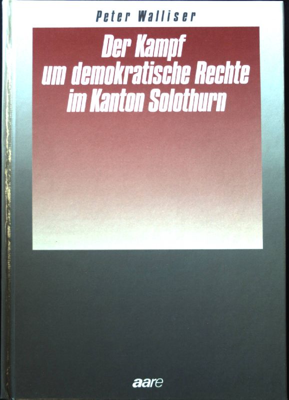 Der Kampf um demokratische Rechte im Kanton Solothurn: Dargestellt anhand der Biographien von Josef und Otto Walliser (German Edition)