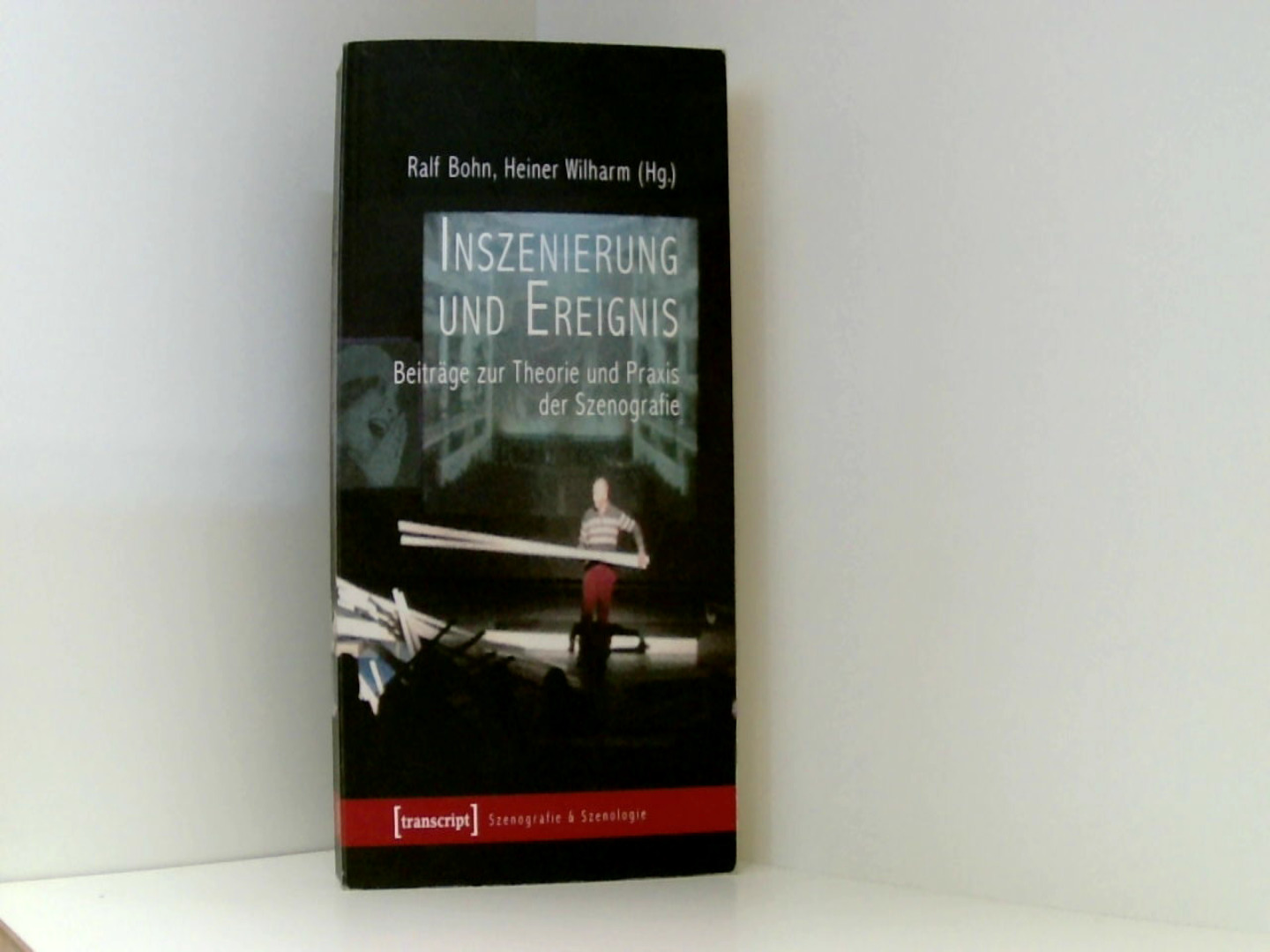 Inszenierung und Ereignis: Beiträge zur Theorie und Praxis der Szenografie (Szenografie & Szenologie) - Bohn, Ralf und Heiner Wilharm