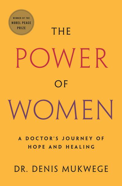 The Power of Women : A Doctor's Journey of Hope and Healing - Denis Mukwege
