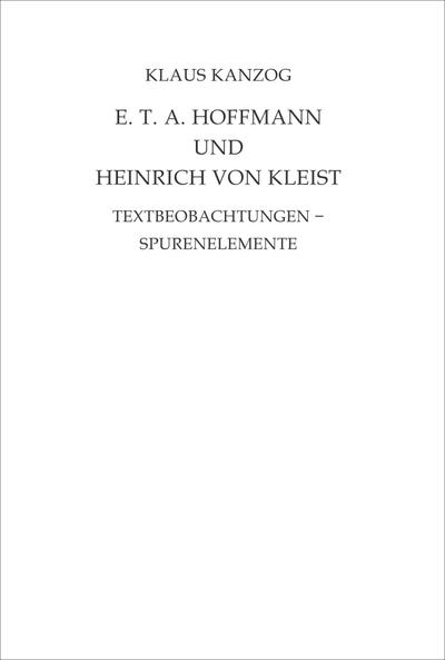 E. T. A. Hoffmann und Heinrich von Kleist : Textbeobachtungen - Spurenelemente - Klaus Kanzog