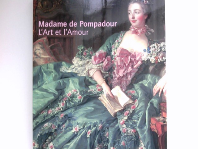 Madame de Pompadour - l'art et l'amor : [anläßlich der Ausstellung 