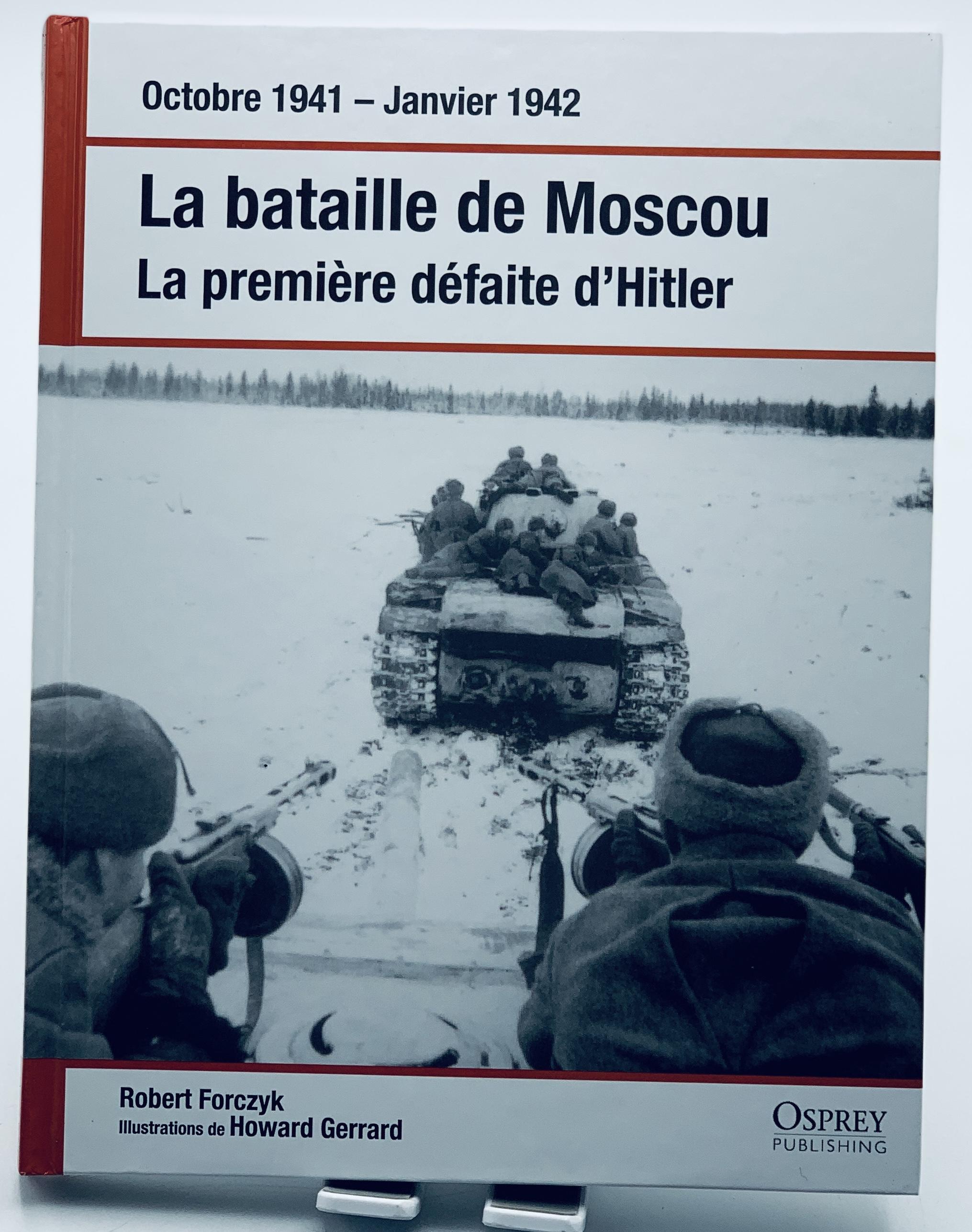 LA BATAILLE DE MOSCOU.LA PREMIERE DEFAITE D'HITLER.OCTOBRE 1941-JANVIER 1942. - Robert Forczyk