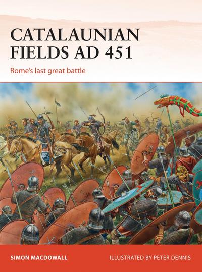 Catalaunian Fields AD 451 : Rome's last great battle - Simon MacDowall
