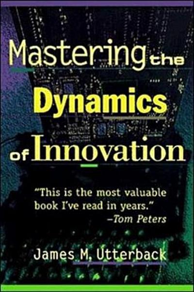 Mastering the Dynamics of Innovation - James M. Utterback