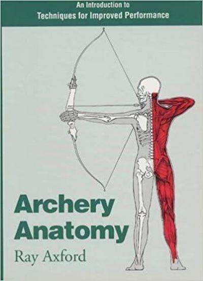 Archery Anatomy : An Introduction to Techniques for Improved Performance - Ray Axford