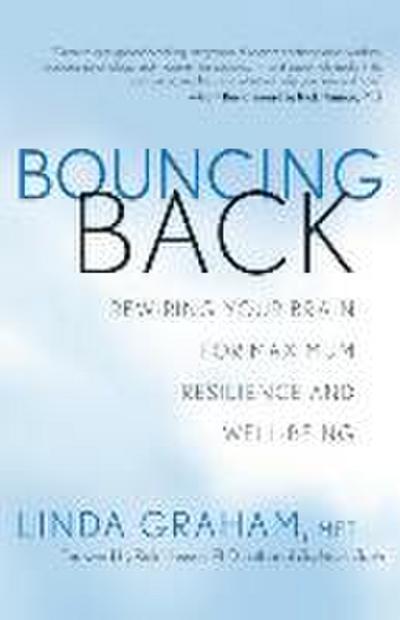 Bouncing Back : Rewiring Your Brain for Maximum Resilience and Well-Being - Linda Graham