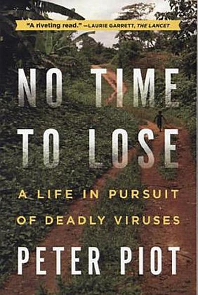 No Time to Lose : A Life in Pursuit of Deadly Viruses - Peter Piot