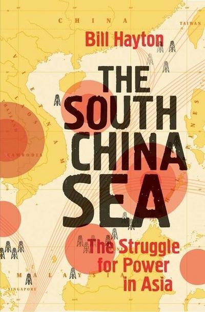 The South China Sea : The Struggle for Power in Asia - Bill Hayton
