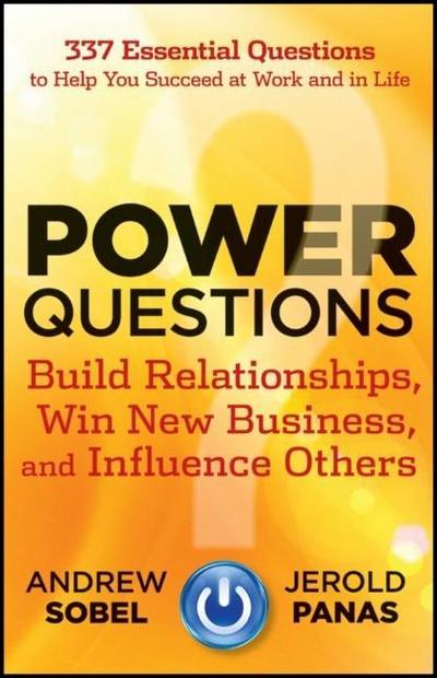 Power Questions : Build Relationships, Win New Business, and Influence Others - Andrew Sobel