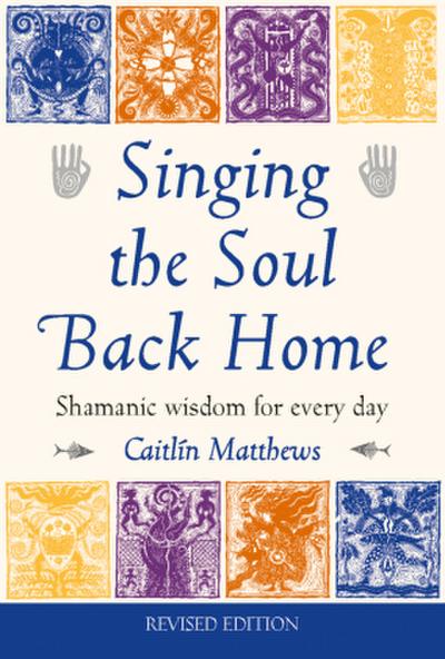 Singing the Soul Back Home : Shamanic wisdom for every day - Caitlin Matthews