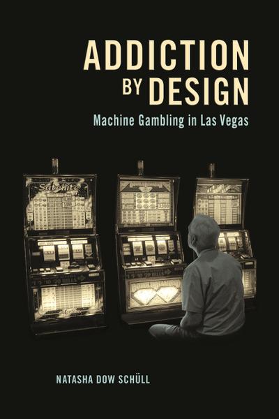 Addiction by Design : Machine Gambling in Las Vegas - Natasha Dow Schull