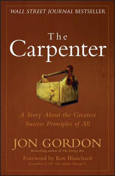 The Carpenter - A Story about the Greatest Success Strategies of All : A Story About the Greatest Success Strategies of All - J Gordon