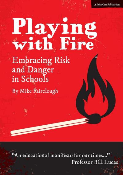 Playing With Fire : Embracing risk and danger in schools - Mike Fairclough