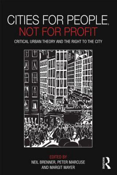 Cities for People, Not for Profit : Critical Urban Theory and the Right to the City