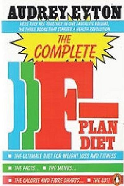 The Complete F-Plan Diet : The Ultimate Diet for Weight Loss and Fitness. The Facts. The Menus. The Calorie and Fibre Charts. The Lot! - Audrey Eyton