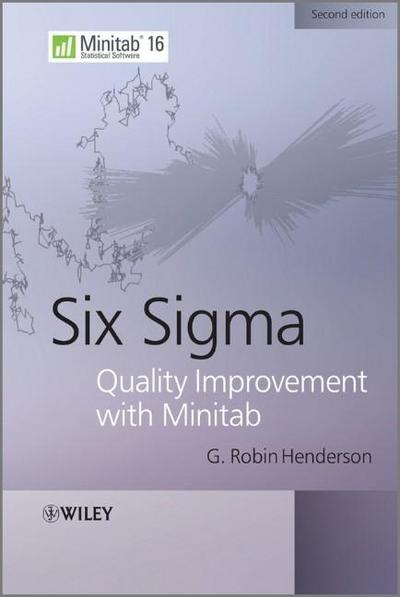 Six Sigma Quality Improvement with Minitab 2e : Quality Improvement with MINITAB - GR Henderson