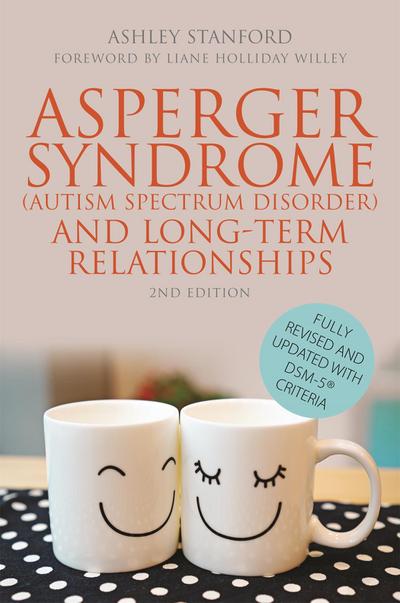 Asperger Syndrome (Autism Spectrum Disorder) and Long-Term Relationships : Fully Revised and Updated with DSM-5® Criteria - Ashley Stanford