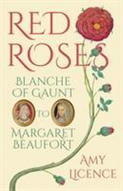 Red Roses : Blanche of Gaunt to Margaret Beaufort - Amy Licence