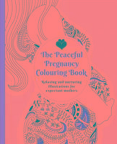 The Peaceful Pregnancy Colouring Book : Relaxing and nurturing illustrations for expectant mothers - Adelajda Kolodziejska