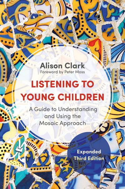 Listening to Young Children, Expanded Third Edition : A Guide to Understanding and Using the Mosaic Approach - Alison Clark