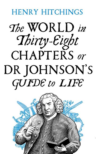 The World in Thirty-Eight Chapters or Dr Johnson's Guide to Life - Henry Hitchings