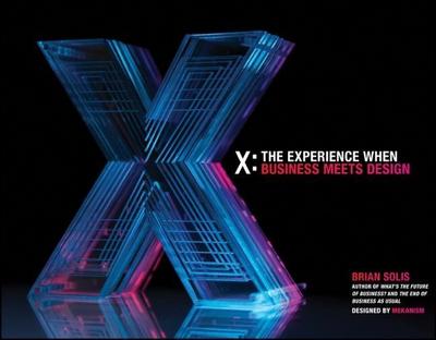 X: The Experience When Business Meets Design : The Experience When Business Meets Design - Brian Solis