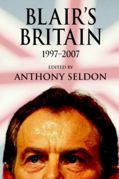 Blair's Britain, 1997-2007 - Anthony Seldon