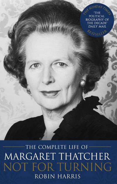 Not for Turning : The Complete Life of Margaret Thatcher - Robin Harris