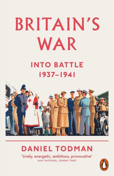 Britain's War : Into Battle, 1937-1941 - Daniel Todman
