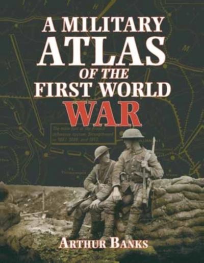A Military Atlas of the First World War - Arthur Banks