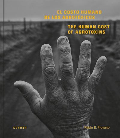 The Human Cost of Agrotoxins / El Costo Humano de los Agrostoxicos : Katalog zur Ausstellung im Freundeskreis Willy-Brandt-Haus, Berlin, 2017 - Pablo E. Piovano